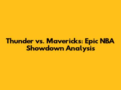 Thunder vs. Mavericks: Epic NBA Showdown Analysis
