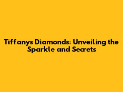 Tiffany's Diamonds: Unveiling the Sparkle and Secrets
