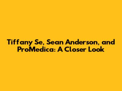 Tiffany Se, Sean Anderson, and ProMedica: A Closer Look