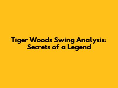 Tiger Woods Swing Analysis: Secrets of a Legend