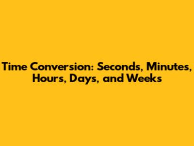 Time Conversion: Seconds, Minutes, Hours, Days, and Weeks