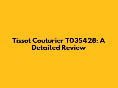 Tissot Couturier T035428: A Detailed Review