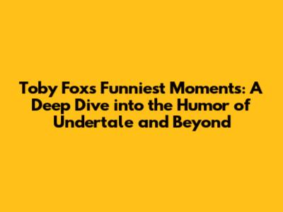 Toby Fox's Funniest Moments: A Deep Dive into the Humor of Undertale and Beyond