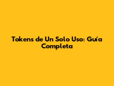 Tokens de Un Solo Uso: Guía Completa