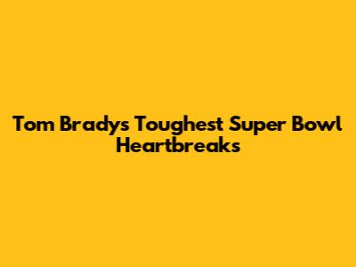 Tom Brady's Toughest Super Bowl Heartbreaks
