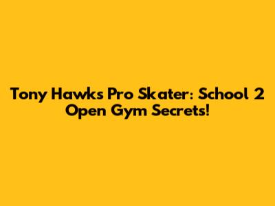 Tony Hawk's Pro Skater: School 2 Open Gym Secrets!