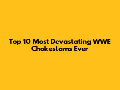 Top 10 Most Devastating WWE Chokeslams Ever