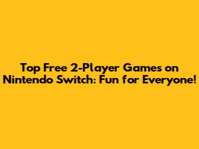 Top Free 2-Player Games on Nintendo Switch: Fun for Everyone!