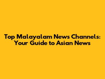 Top Malayalam News Channels: Your Guide to Asian News