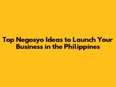 Top Negosyo Ideas to Launch Your Business in the Philippines