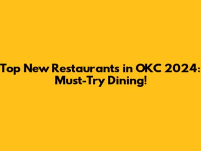 Top New Restaurants in OKC 2024: Must-Try Dining!