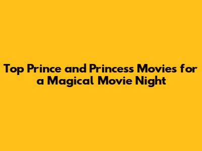 Top Prince and Princess Movies for a Magical Movie Night