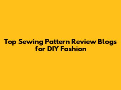 Top Sewing Pattern Review Blogs for DIY Fashion