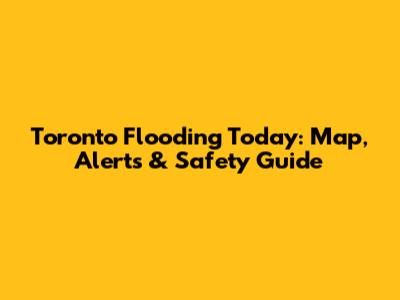 Toronto Flooding Today: Map, Alerts & Safety Guide