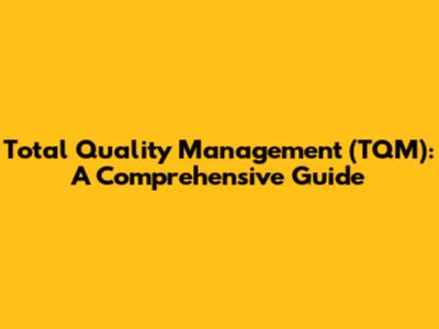 Total Quality Management (TQM): A Comprehensive Guide