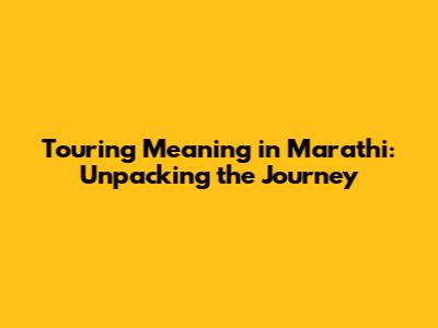 Touring Meaning in Marathi: Unpacking the Journey
