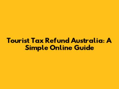 Tourist Tax Refund Australia: A Simple Online Guide