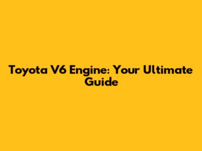 Toyota V6 Engine: Your Ultimate Guide