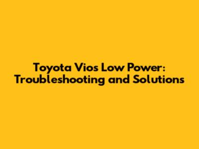 Toyota Vios Low Power: Troubleshooting and Solutions