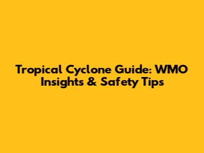 Tropical Cyclone Guide: WMO Insights & Safety Tips