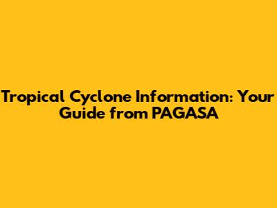 Tropical Cyclone Information: Your Guide from PAGASA