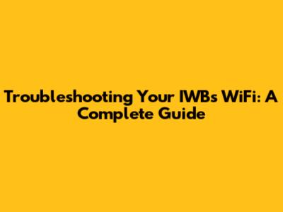 Troubleshooting Your IWB's WiFi: A Complete Guide