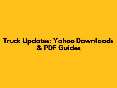 Truck Updates: Yahoo Downloads & PDF Guides