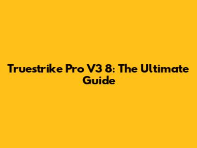 Truestrike Pro V3 8: The Ultimate Guide