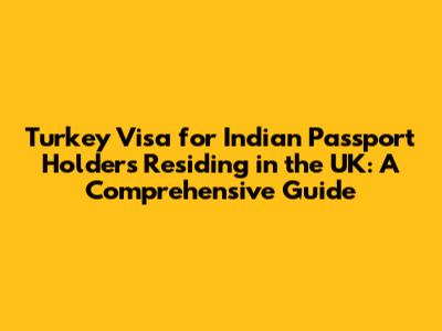 Turkey Visa for Indian Passport Holders Residing in the UK: A Comprehensive Guide