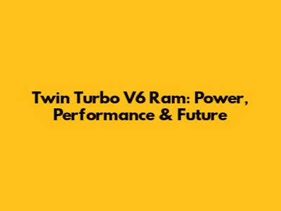 Twin Turbo V6 Ram: Power, Performance & Future