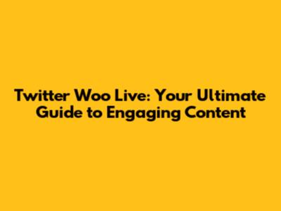 Twitter Woo Live: Your Ultimate Guide to Engaging Content