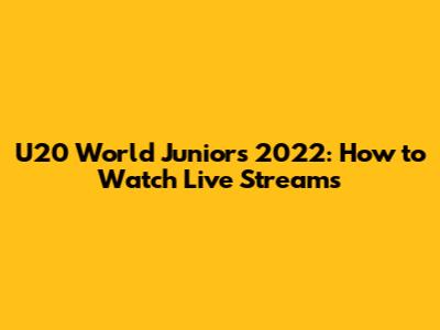 U20 World Juniors 2022: How to Watch Live Streams