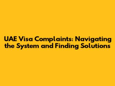 UAE Visa Complaints: Navigating the System and Finding Solutions