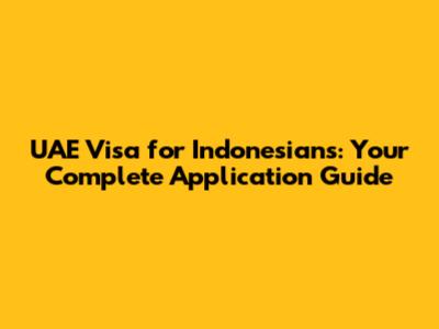 UAE Visa for Indonesians: Your Complete Application Guide