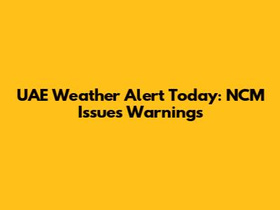 UAE Weather Alert Today: NCM Issues Warnings