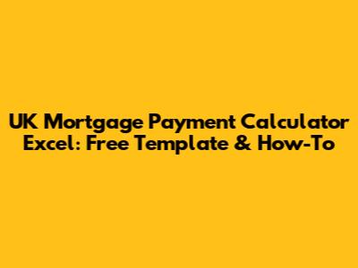 UK Mortgage Payment Calculator Excel: Free Template & How-To