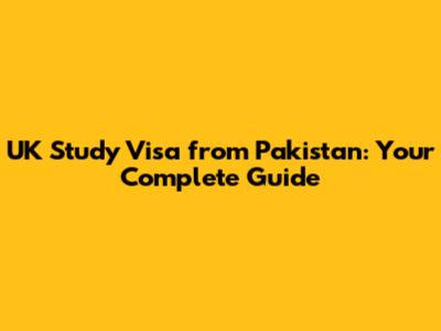 UK Study Visa from Pakistan: Your Complete Guide