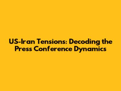 US-Iran Tensions: Decoding the Press Conference Dynamics