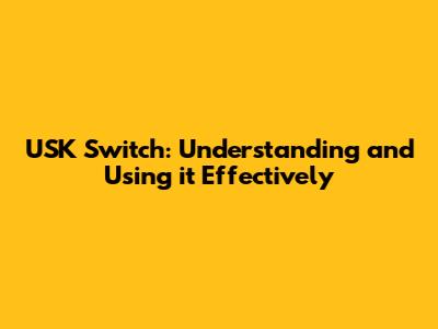 USK Switch: Understanding and Using it Effectively