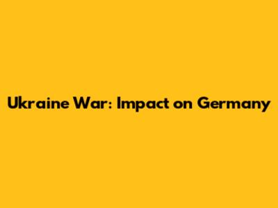 Ukraine War: Impact on Germany