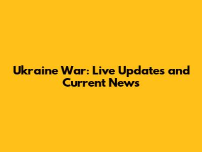 Ukraine War: Live Updates and Current News