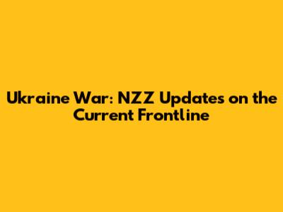 Ukraine War: NZZ Updates on the Current Frontline