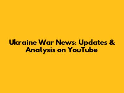 Ukraine War News: Updates & Analysis on YouTube