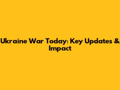 Ukraine War Today: Key Updates & Impact