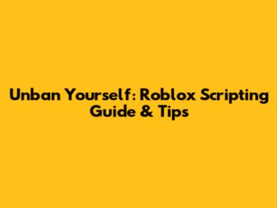Unban Yourself: Roblox Scripting Guide & Tips