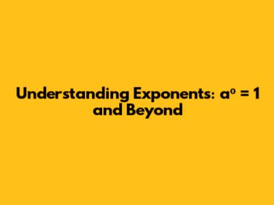 Understanding Exponents: a⁰ = 1 and Beyond