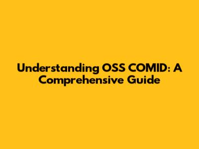 Understanding OSS COMID: A Comprehensive Guide