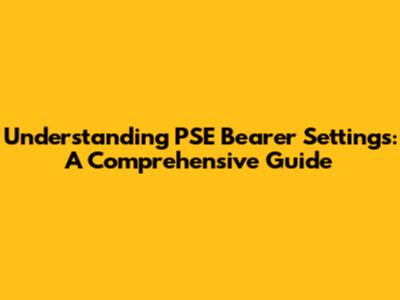 Understanding PSE Bearer Settings: A Comprehensive Guide