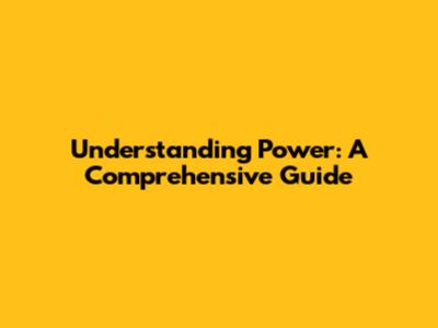 Understanding Power: A Comprehensive Guide