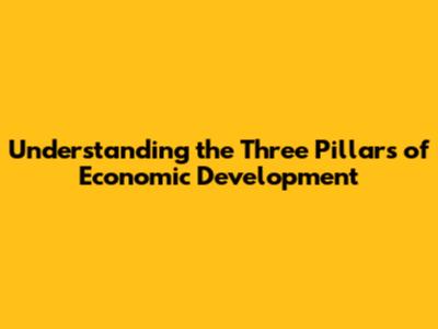 Understanding the Three Pillars of Economic Development